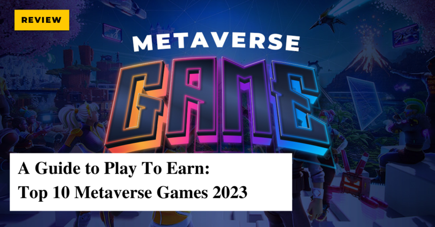 A Guide to Play To Earn: Top 10 Metaverse Games 2023