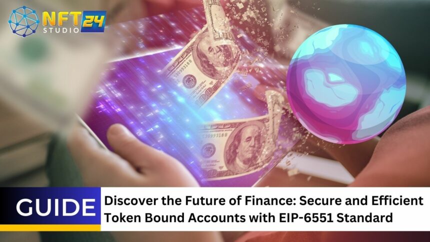 Discover the Future of Finance Secure and Efficient Token Bound Accounts with EIP 6551 Standard