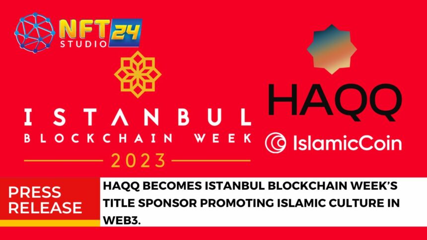HAQQ Becomes Istanbul Blockchain Weeks Title Sponsor Promoting Islamic Culture in Web3. 1