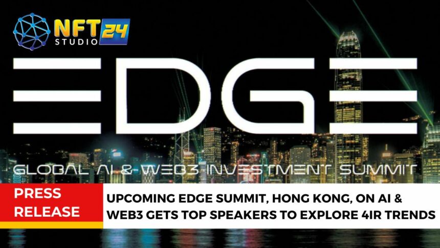 Upcoming EDGE Summit Hong Kong on AIWeb3 gets top speakers to explore 4IR trends